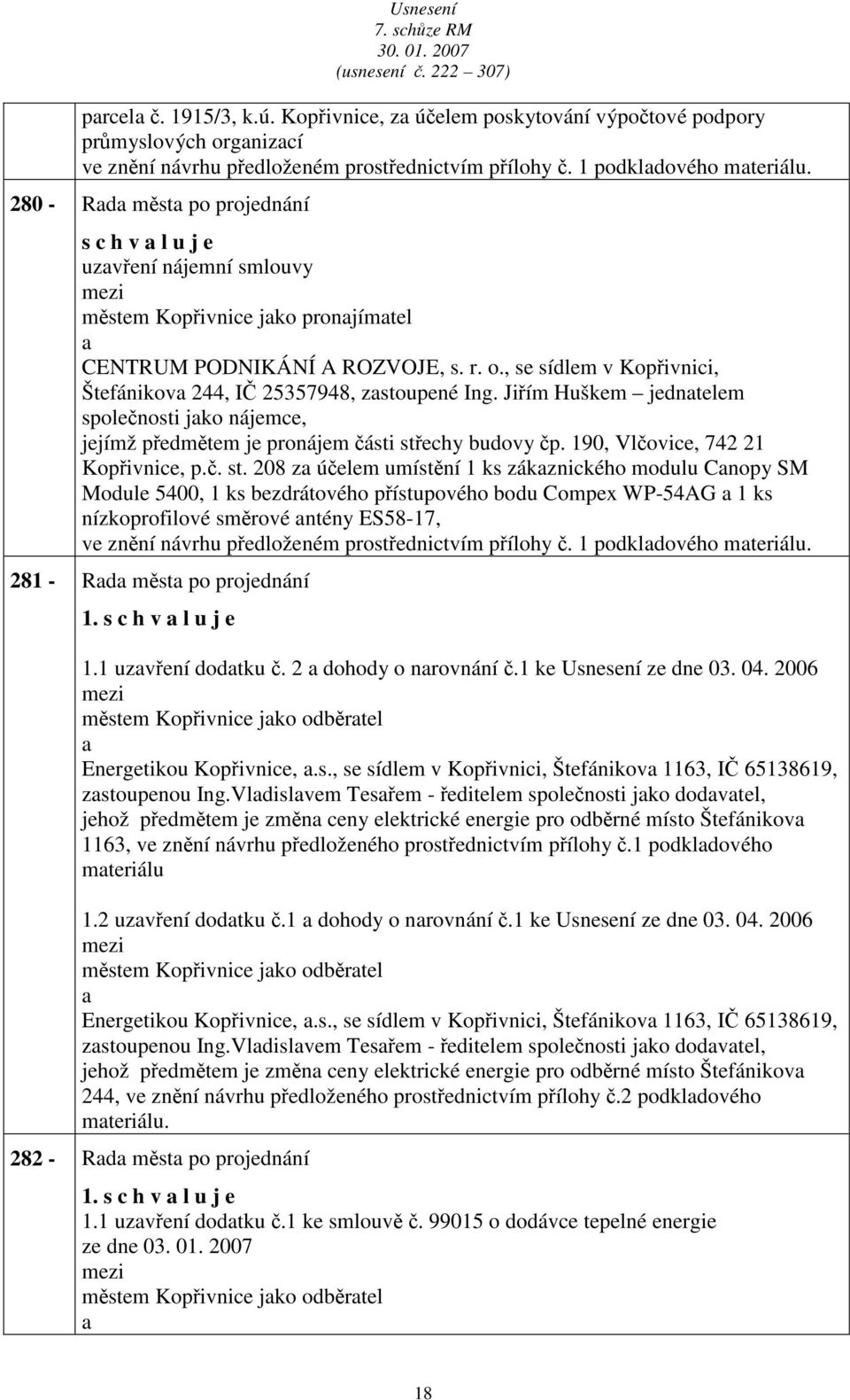 , se sídlem v Kopřivnici, Štefánikov 244, IČ 25357948, zstoupené Ing. Jiřím Huškem jedntelem společnosti jko nájemce, jejímž předmětem je pronájem části střechy budovy čp.