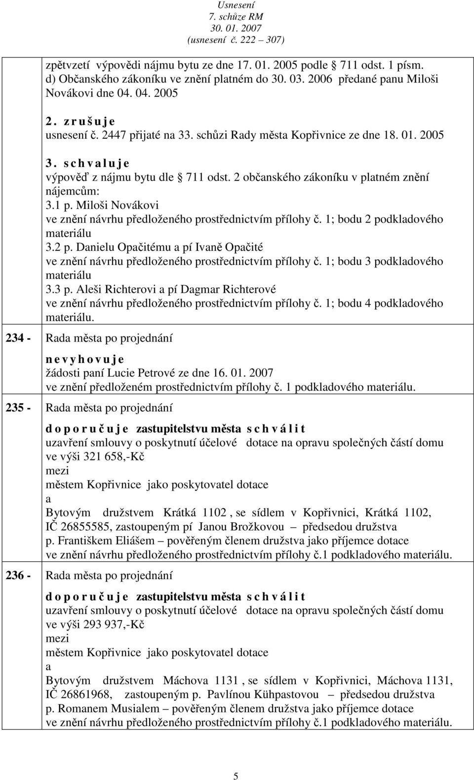 Miloši Novákovi ve znění návrhu předloženého prostřednictvím přílohy č. 1; bodu 2 podkldového mteriálu 3.2 p. Dnielu Opčitému pí Ivně Opčité ve znění návrhu předloženého prostřednictvím přílohy č.