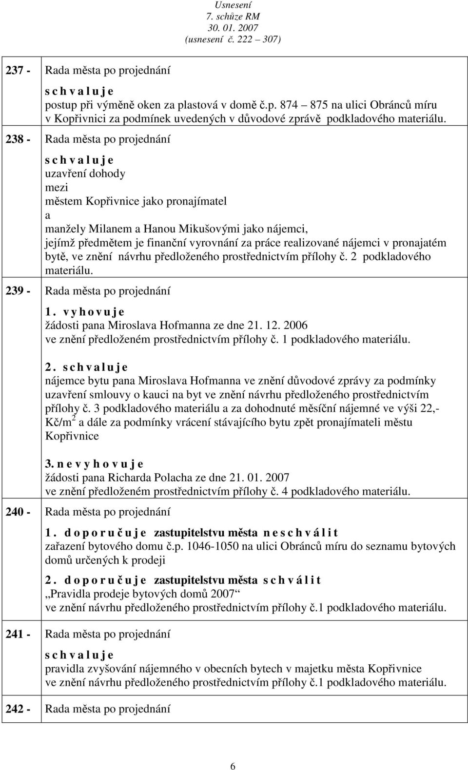 v pronjtém bytě, ve znění návrhu předloženého prostřednictvím přílohy č. 2 podkldového mteriálu. 239 - Rd měst po projednání 1. v y h o v u j e žádosti pn Miroslv Hofmnn ze dne 21. 12.