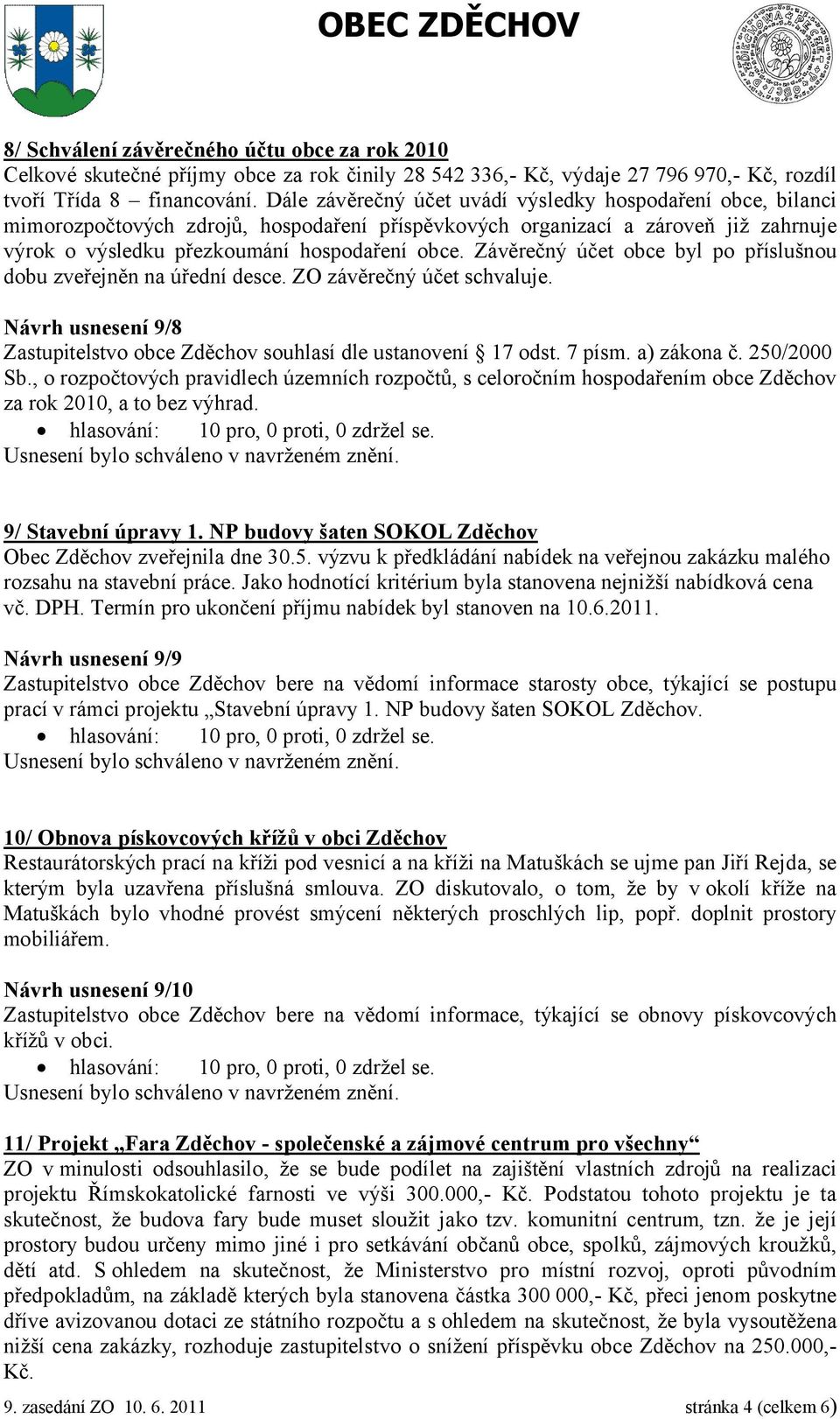 Závěrečný účet obce byl po příslušnou dobu zveřejněn na úřední desce. ZO závěrečný účet schvaluje. Návrh usnesení 9/8 Zastupitelstvo obce Zděchov souhlasí dle ustanovení 17 odst. 7 písm. a) zákona č.