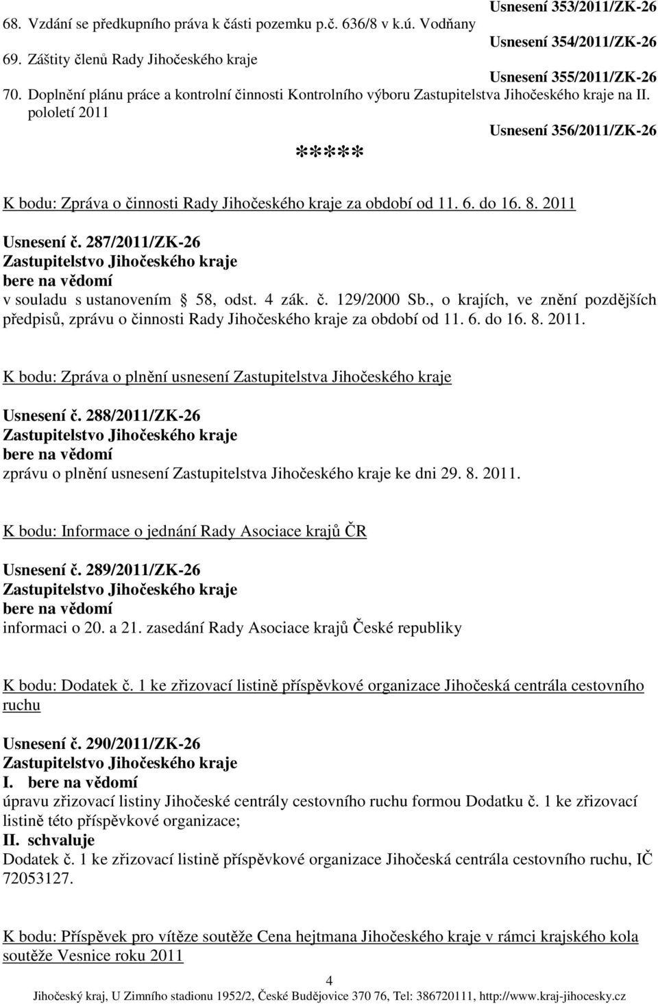 pololetí 2011 Usnesení 356/2011/ZK-26 ***** K bodu: Zpráva o činnosti Rady Jihočeského kraje za období od 11. 6. do 16. 8. 2011 Usnesení č.