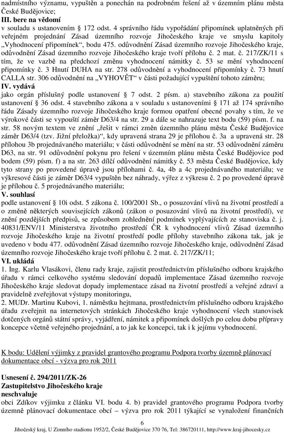 odůvodnění Zásad územního rozvoje Jihočeského kraje, odůvodnění Zásad územního rozvoje Jihočeského kraje tvoří přílohu č. 2 mat. č. 217/ZK/11 s tím, že ve vazbě na předchozí změnu vyhodnocení námitky č.