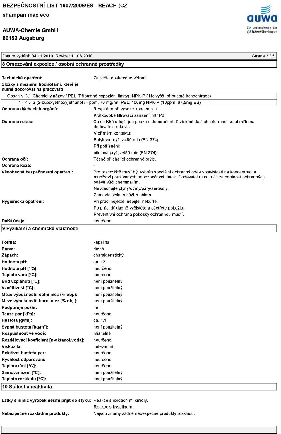 Obsah v [%] Chemický název / PEL (Přípustné expoziční limity); NPK-P ( Nejvyšší přípustné koncentrace) 1 - < 5 2-(2-butoxyethoxy)ethanol / - ppm, 70 mg/m³, PEL; 100mg NPK-P (10ppm; 67,5mg ES) Ochrana