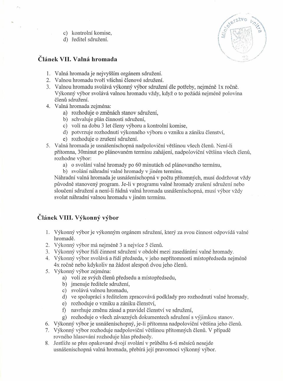 Valná hromada zejména: a) rozhoduje o změnách stanov sdružení, b) schvaluje plán činnosti sdružení, c) volí na dobu 3 let členy výboru a kontrolní komise, d) potvrzuje rozhodnutí výkonného výboru o