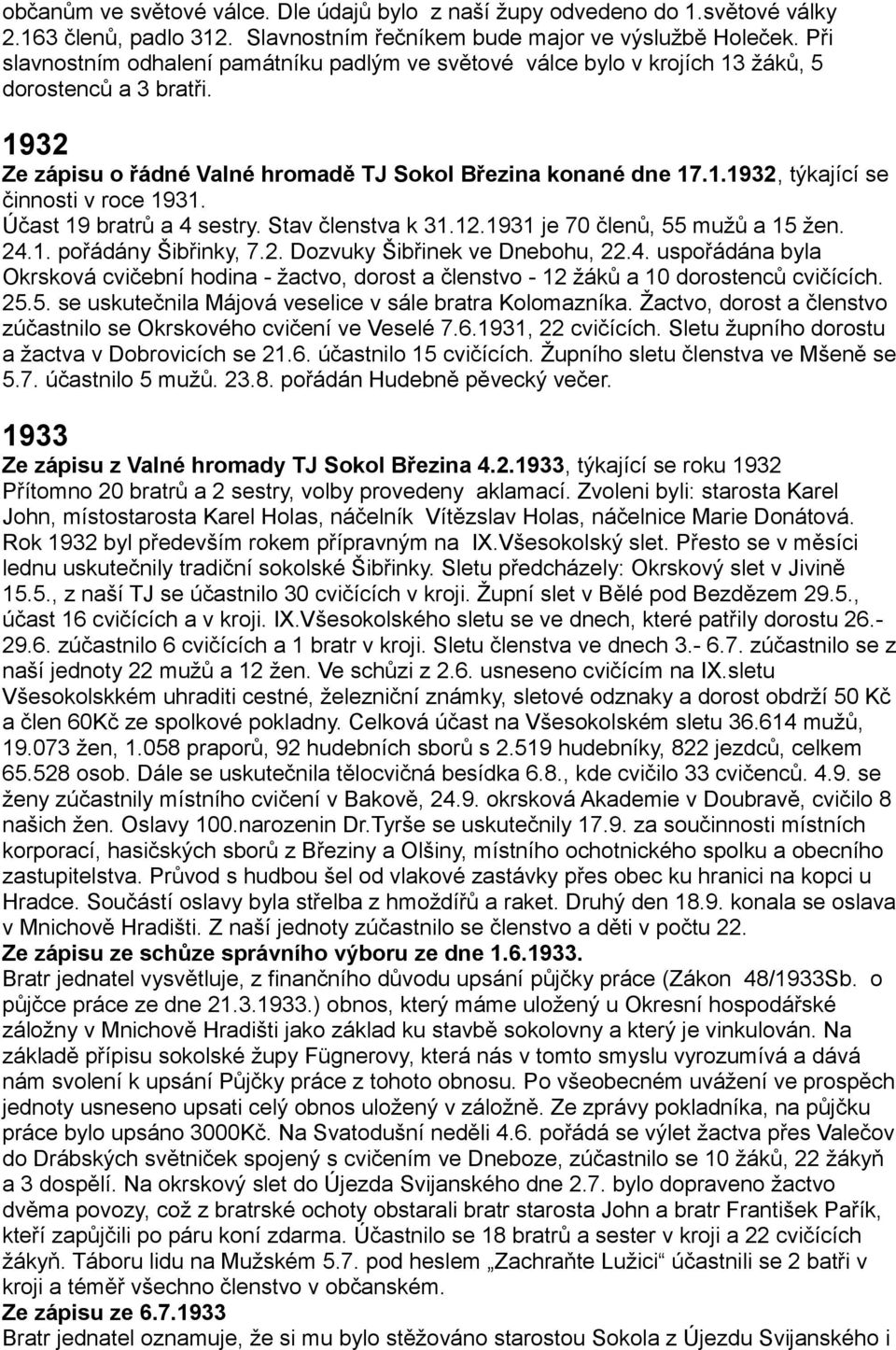 Účast 19 bratrů a 4 sestry. Stav členstva k 31.12.1931 je 70 členů, 55 mužů a 15 žen. 24.1. pořádány Šibřinky, 7.2. Dozvuky Šibřinek ve Dnebohu, 22.4. uspořádána byla Okrsková cvičební hodina - žactvo, dorost a členstvo - 12 žáků a 10 dorostenců cvičících.