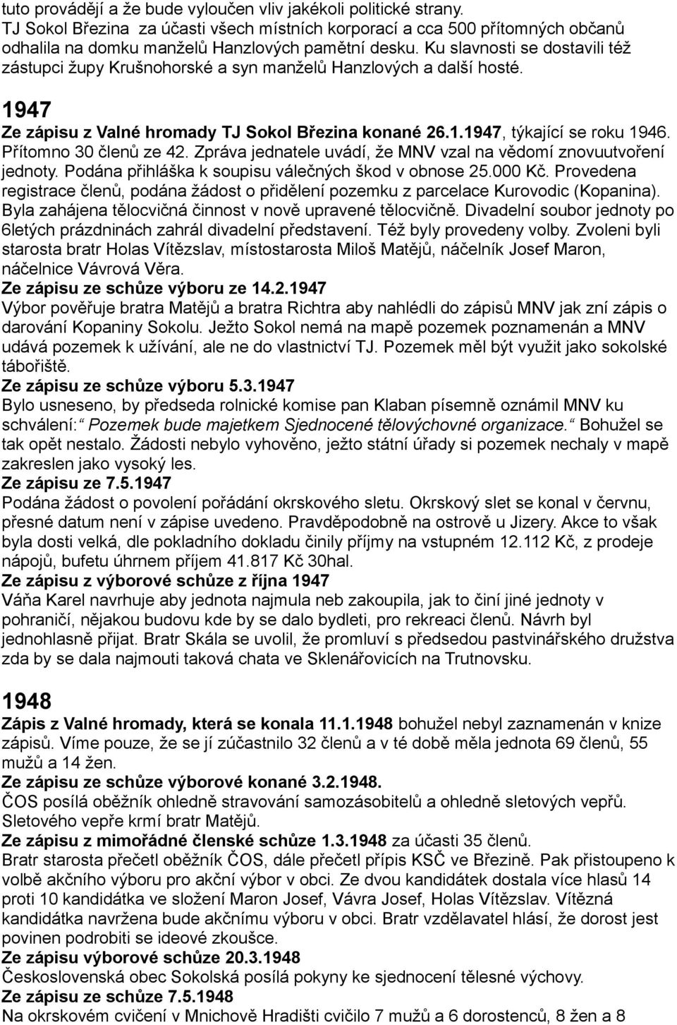 Přítomno 30 členů ze 42. Zpráva jednatele uvádí, že MNV vzal na vědomí znovuutvoření jednoty. Podána přihláška k soupisu válečných škod v obnose 25.000 Kč.