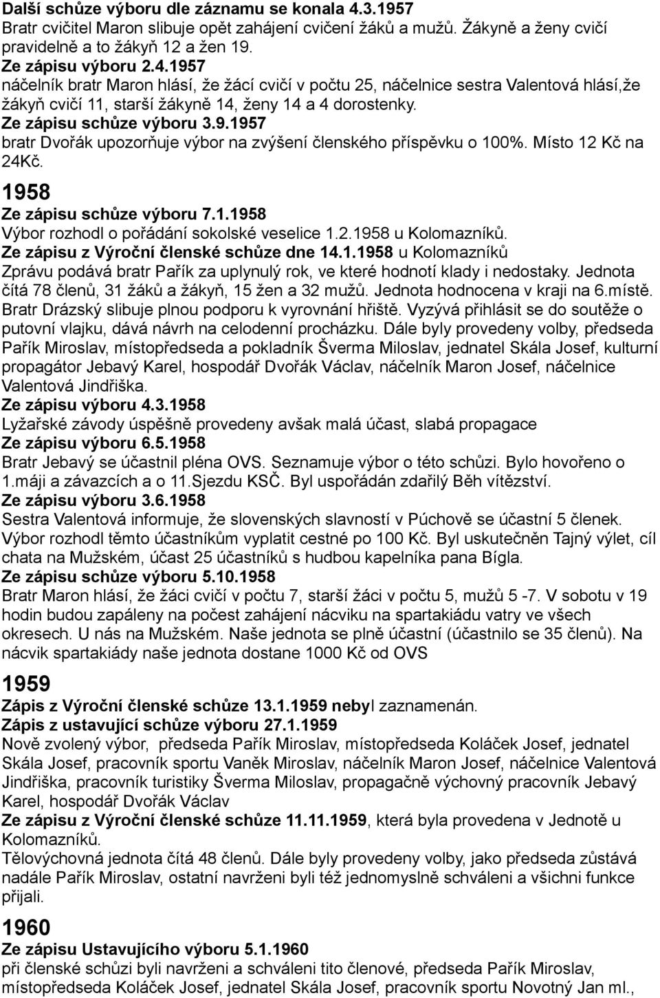 2.1958 u Kolomazníků. Ze zápisu z Výroční členské schůze dne 14.1.1958 u Kolomazníků Zprávu podává bratr Pařík za uplynulý rok, ve které hodnotí klady i nedostaky.