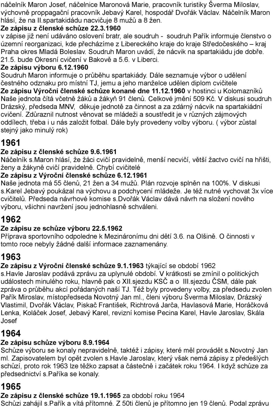 1960 v zápise již není udáváno oslovení bratr, ale soudruh - soudruh Pařík informuje členstvo o územní reorganizaci, kde přecházíme z Libereckého kraje do kraje Středočeského kraj Praha okres Mladá