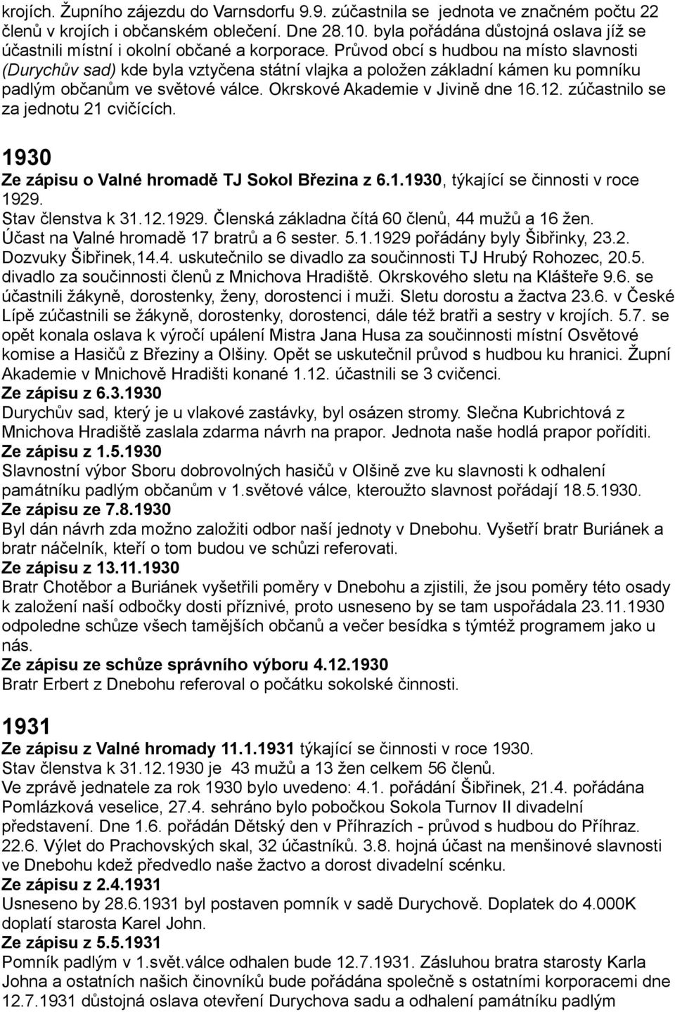 Průvod obcí s hudbou na místo slavnosti (Durychův sad) kde byla vztyčena státní vlajka a položen základní kámen ku pomníku padlým občanům ve světové válce. Okrskové Akademie v Jivině dne 16.12.