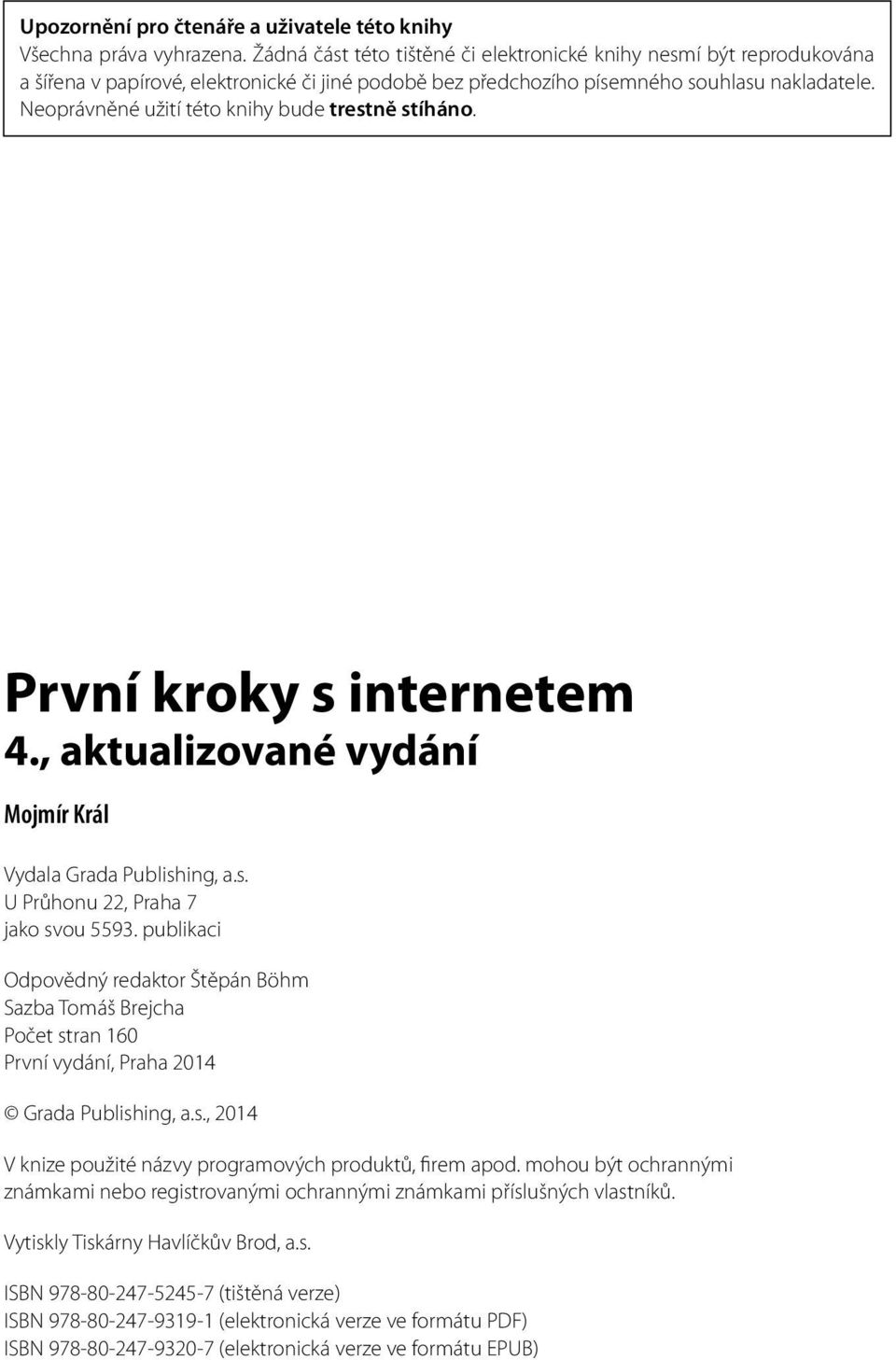 Neoprávněné užití této knihy bude trestně stíháno. První kroky s internetem 4., aktualizované vydání Mojmír Král Vydala Grada Publishing, a.s. U Průhonu 22, Praha 7 jako svou 5593.