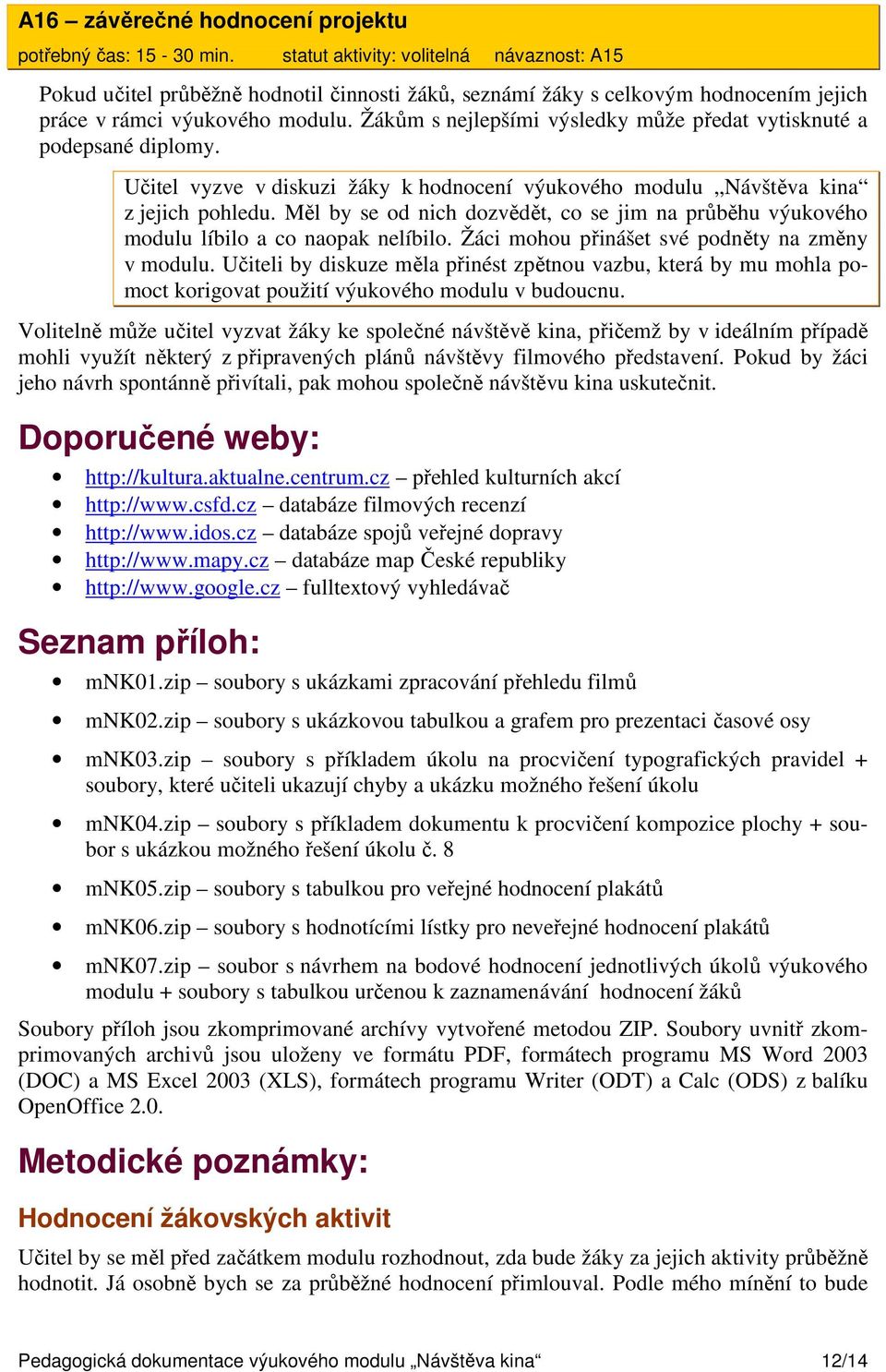 Žákům s nejlepšími výsledky může předat vytisknuté a podepsané diplomy. Učitel vyzve v diskuzi žáky k hodnocení výukového modulu Návštěva kina z jejich pohledu.