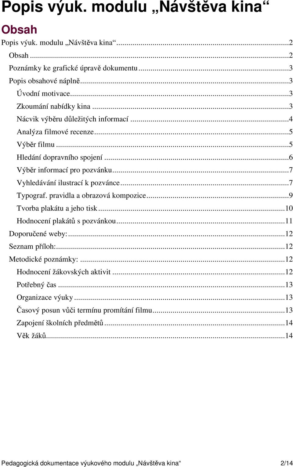 pravidla a obrazová kompozice...9 Tvorba plakátu a jeho tisk...10 Hodnocení plakátů s pozvánkou...11 Doporučené weby:...12 Seznam příloh:...12 Metodické poznámky:...12 Hodnocení žákovských aktivit.