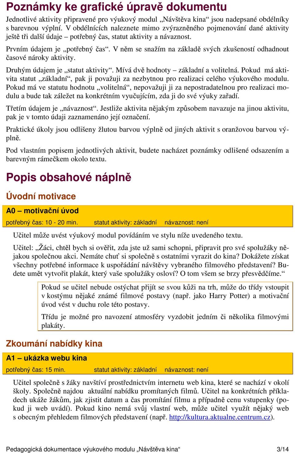 V něm se snažím na základě svých zkušeností odhadnout časové nároky aktivity. Druhým údajem je statut aktivity. Mívá dvě hodnoty základní a volitelná.