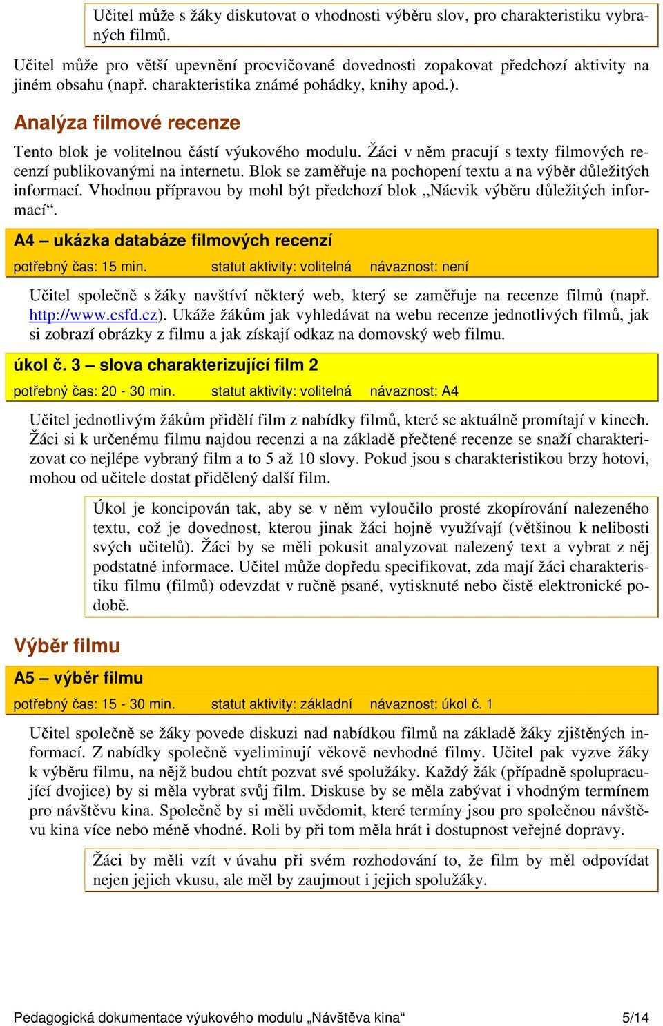 Blok se zaměřuje na pochopení textu a na výběr důležitých informací. Vhodnou přípravou by mohl být předchozí blok Nácvik výběru důležitých informací.