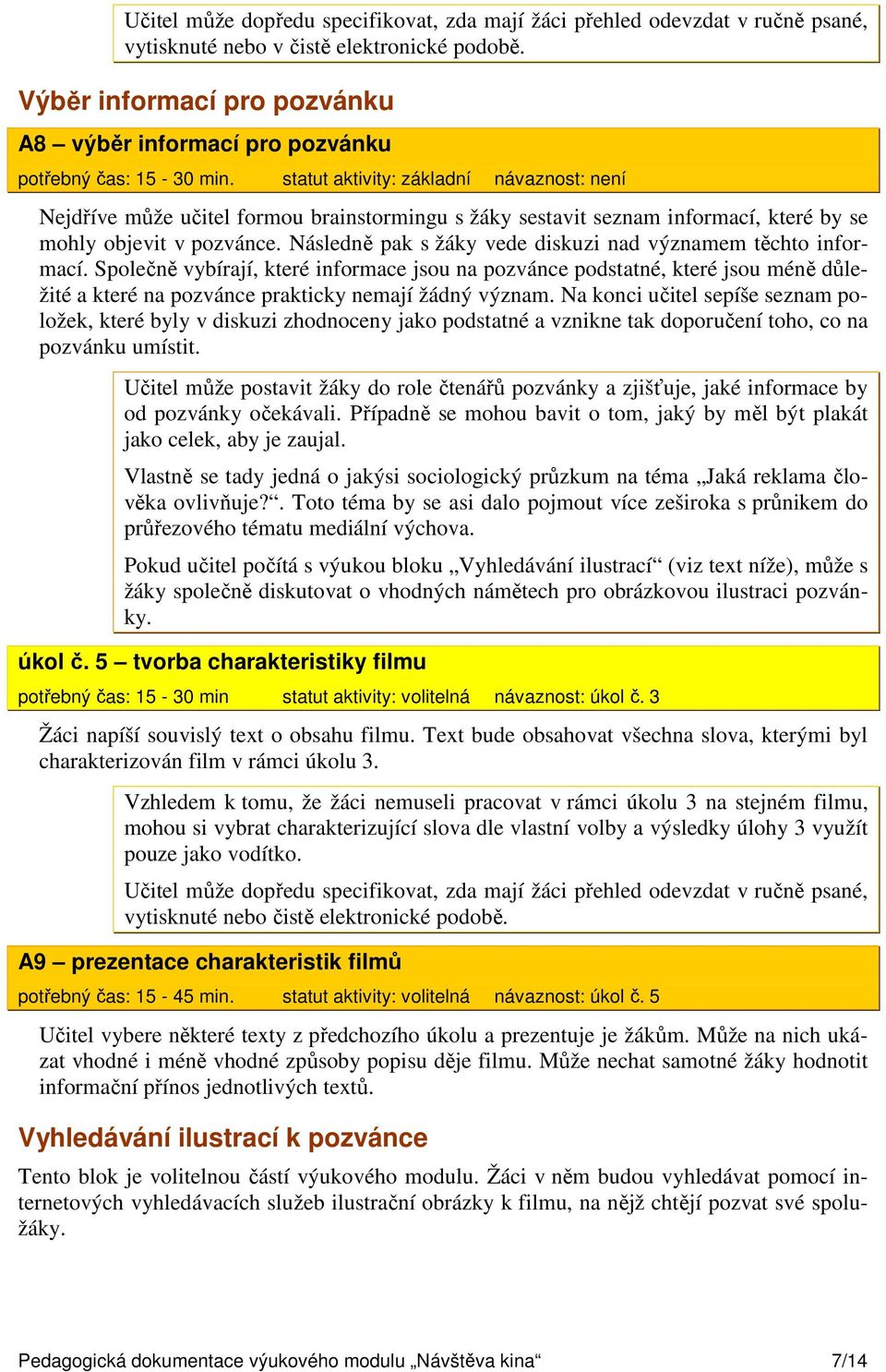 statut aktivity: základní návaznost: není Nejdříve může učitel formou brainstormingu s žáky sestavit seznam informací, které by se mohly objevit v pozvánce.