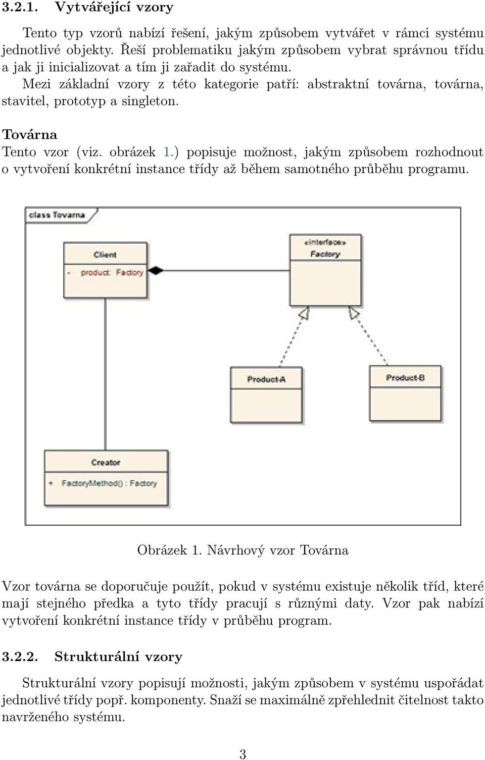 Mezi základní vzory z této kategorie patří: abstraktní továrna, továrna, stavitel, prototyp a singleton. Továrna Tento vzor (viz. obrázek 1.