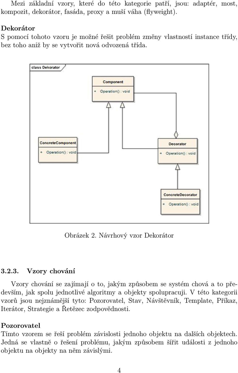 2.3. Vzory chování Vzory chování se zajímají o to, jakým způsobem se systém chová a to především, jak spolu jednotlivé algoritmy a objekty spolupracuji.