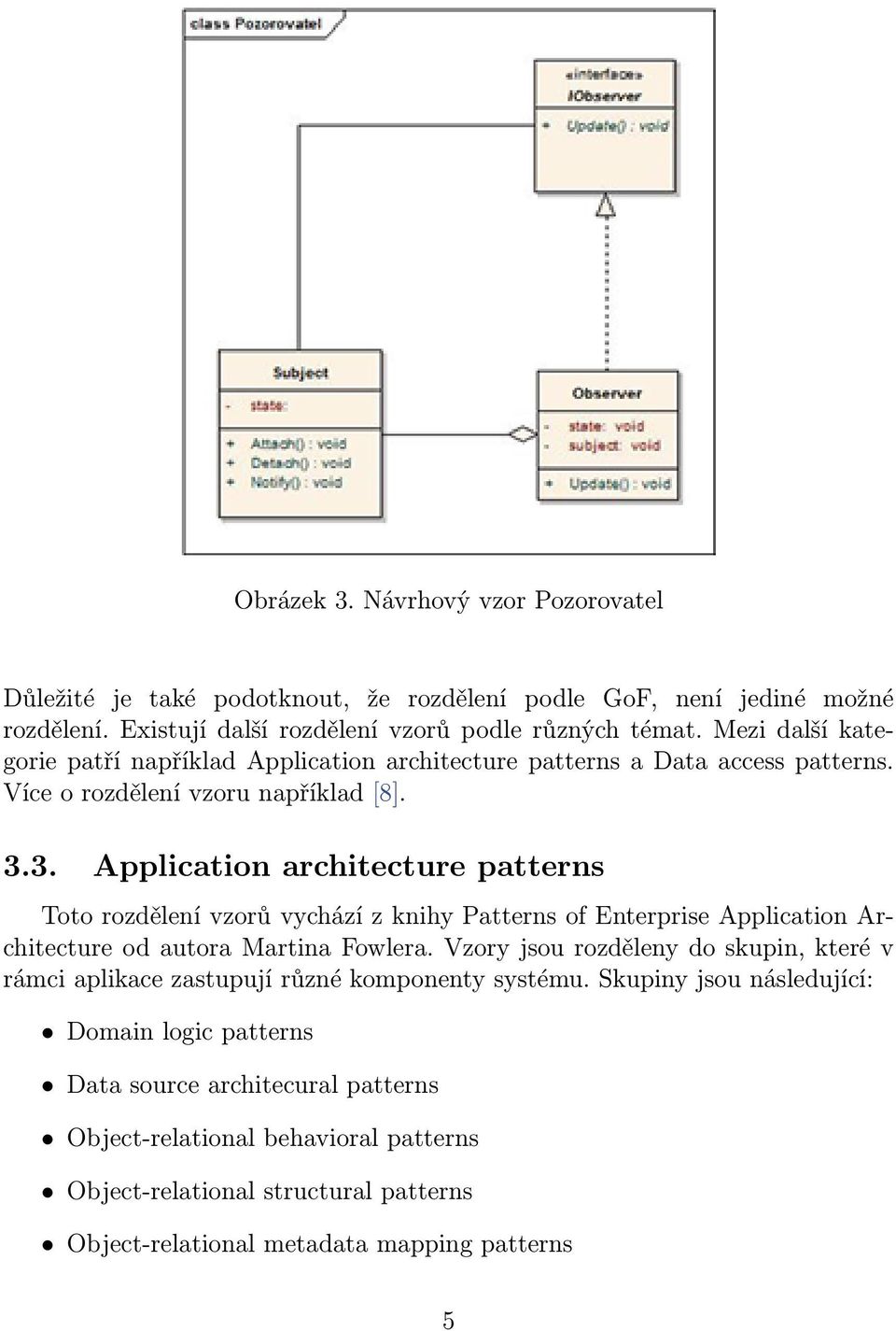3. Application architecture patterns Toto rozdělení vzorů vychází z knihy Patterns of Enterprise Application Architecture od autora Martina Fowlera.