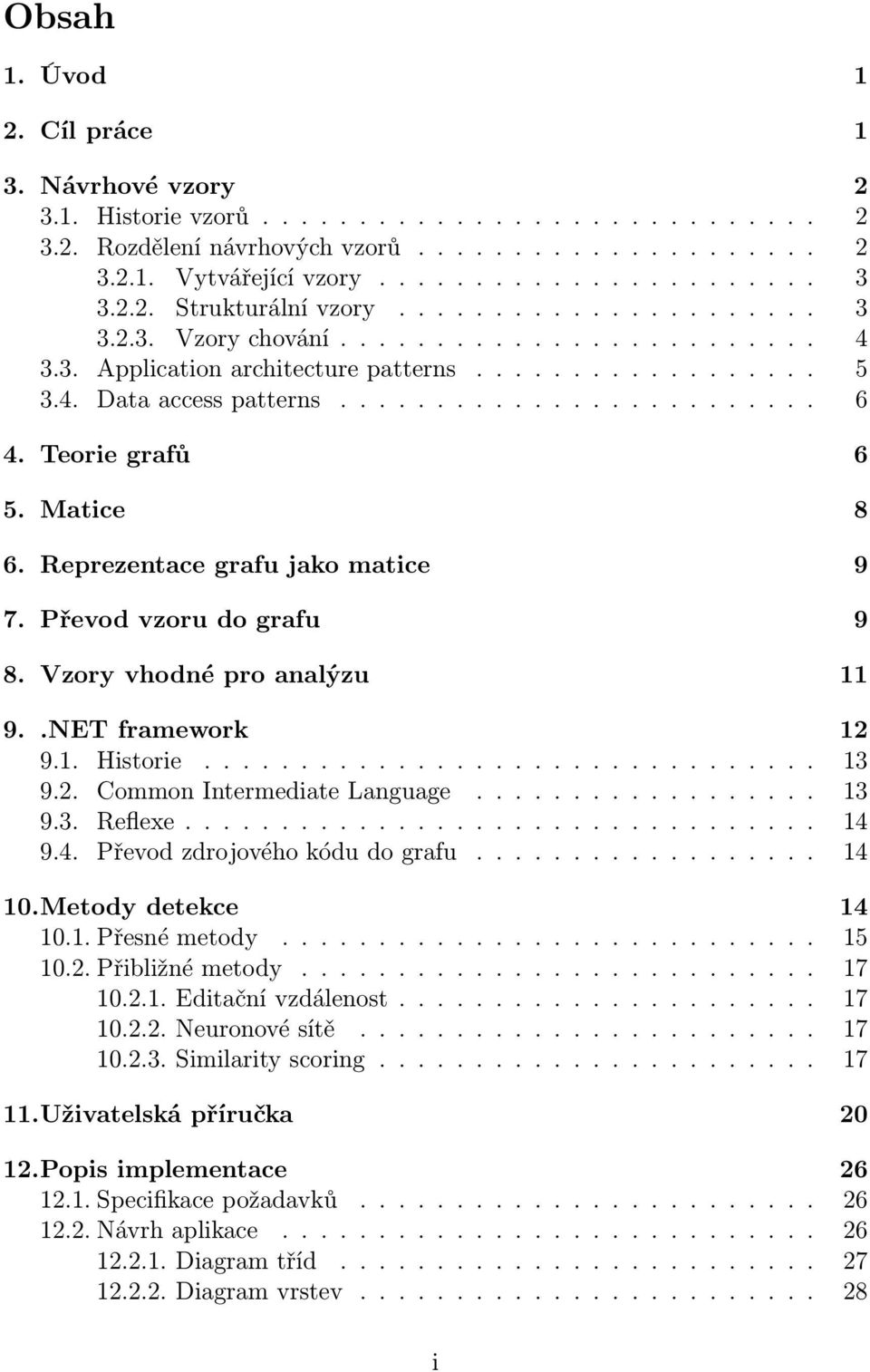 Teorie grafů 6 5. Matice 8 6. Reprezentace grafu jako matice 9 7. Převod vzoru do grafu 9 8. Vzory vhodné pro analýzu 11 9..NET framework 12 9.1. Historie................................ 13 9.2. Common Intermediate Language.