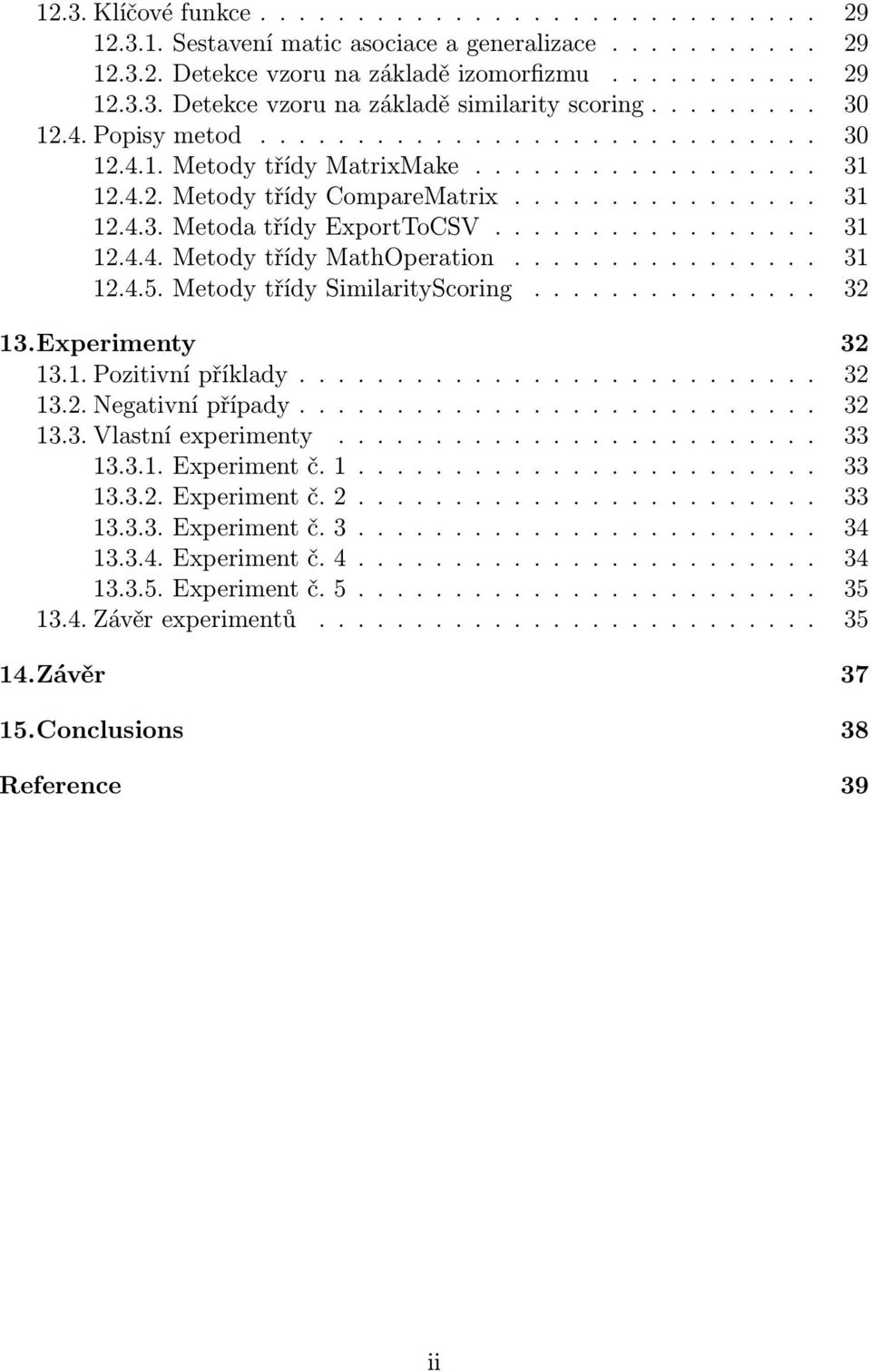 ................ 31 12.4.4. Metody třídy MathOperation................ 31 12.4.5. Metody třídy SimilarityScoring............... 32 13.Experimenty 32 13.1. Pozitivní příklady........................... 32 13.2. Negativní případy.