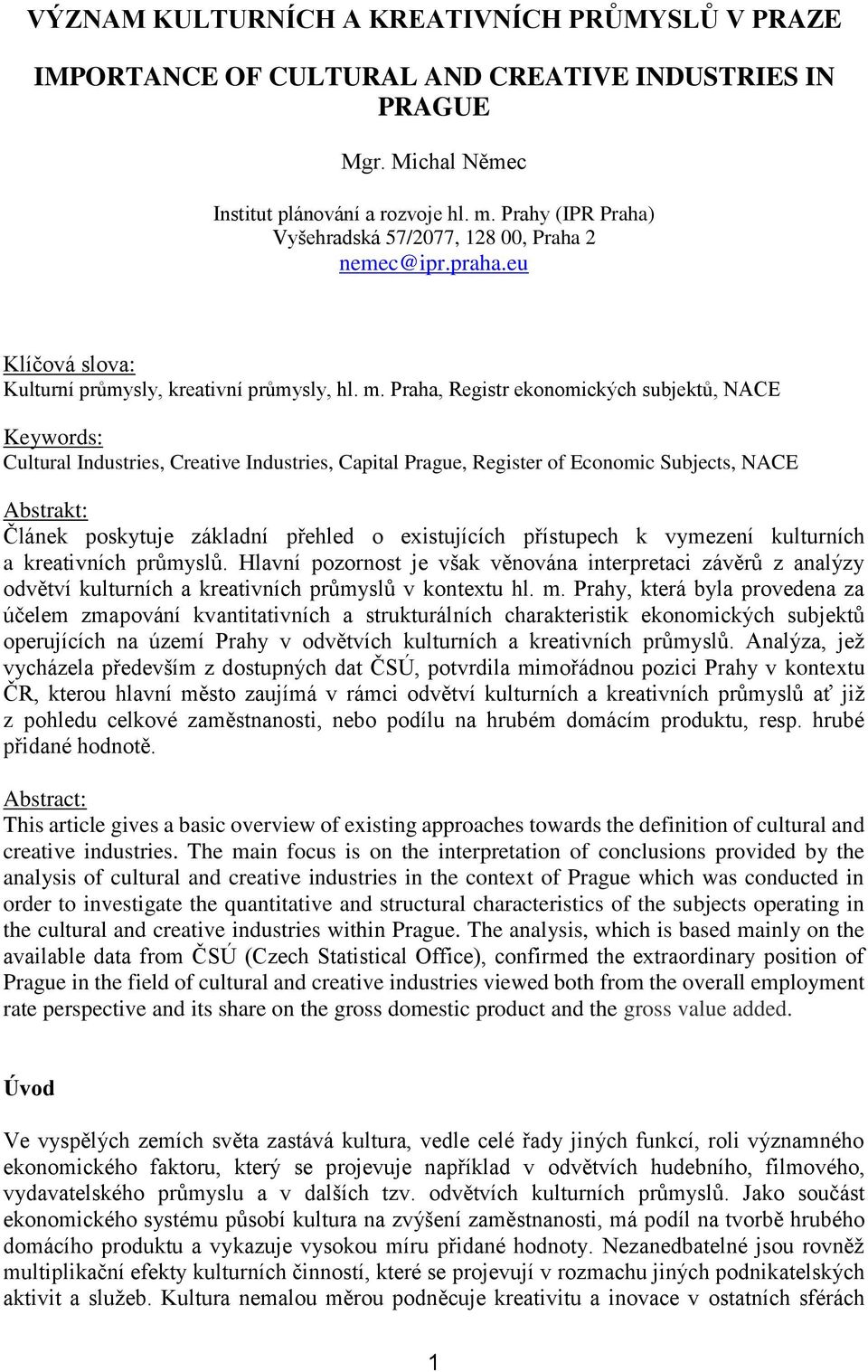 Praha, Registr ekonomických subjektů, NACE Keywords: Cultural Industries, Creative Industries, Capital Prague, Register of Economic Subjects, NACE Abstrakt: Článek poskytuje základní přehled o