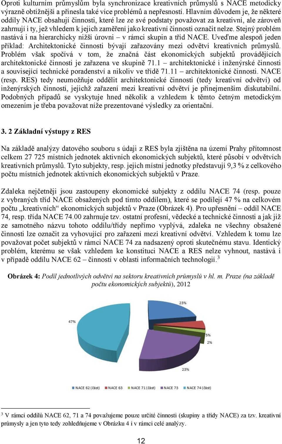 označit nelze. Stejný problém nastává i na hierarchicky nižší úrovni v rámci skupin a tříd NACE.