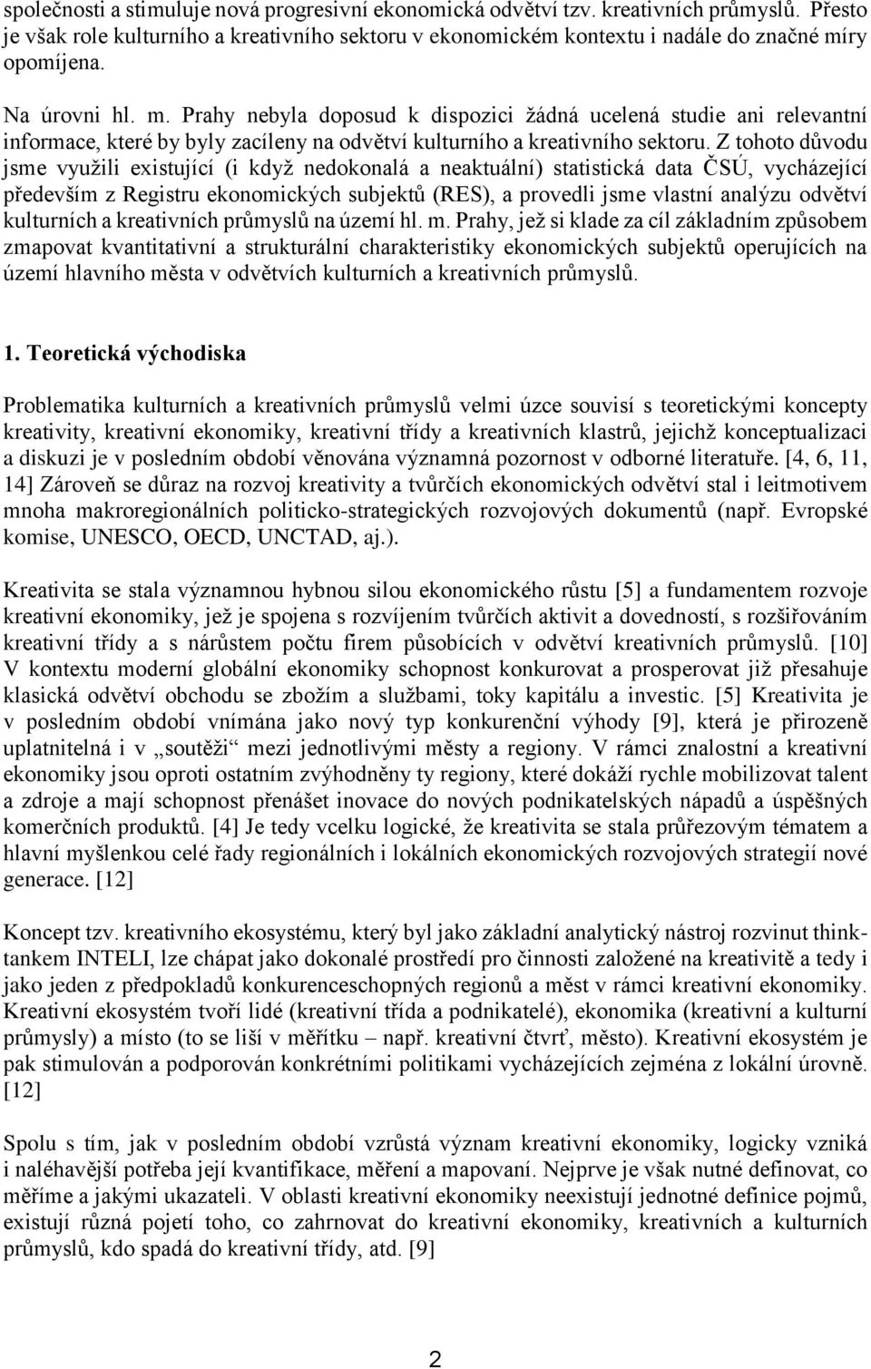 Z tohoto důvodu jsme využili existující (i když nedokonalá a neaktuální) statistická data ČSÚ, vycházející především z Registru ekonomických subjektů (RES), a provedli jsme vlastní analýzu odvětví