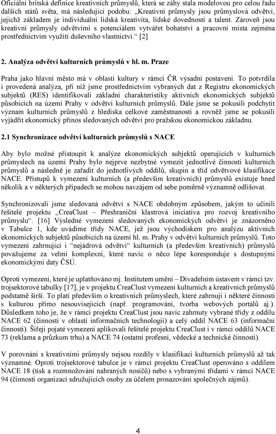 Zároveň jsou kreativní průmysly odvětvími s potenciálem vytvářet bohatství a pracovní místa zejména prostřednictvím využití duševního vlastnictví. [2] 2. Analýza odvětví kulturních průmyslů v hl. m. Praze Praha jako hlavní město má v oblasti kultury v rámci ČR výsadní postavení.