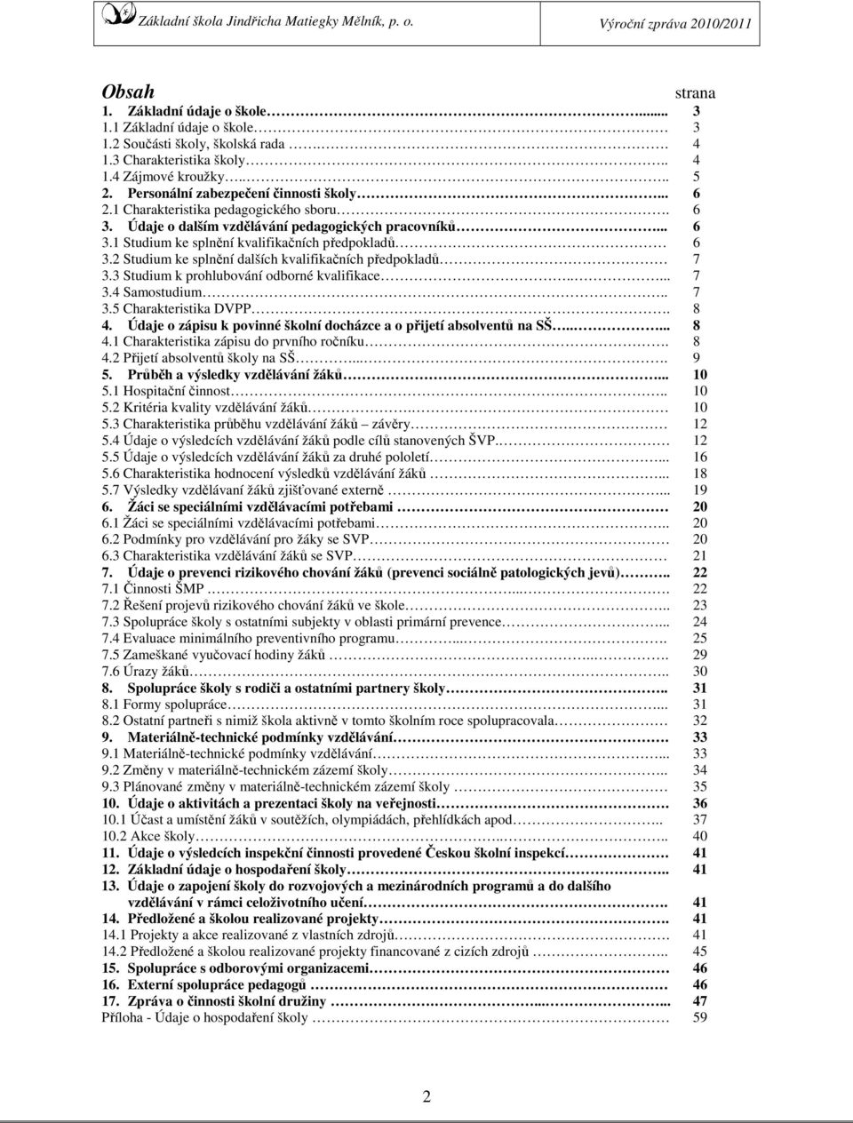 3 Studium k prohlubování odborné kvalifikace..... 3.4 Samostudium.. 3.5 Charakteristika DVPP. 4. Údaje o zápisu k povinné školní docházce a o přijetí absolventů na SŠ..... 4.1 Charakteristika zápisu do prvního ročníku.