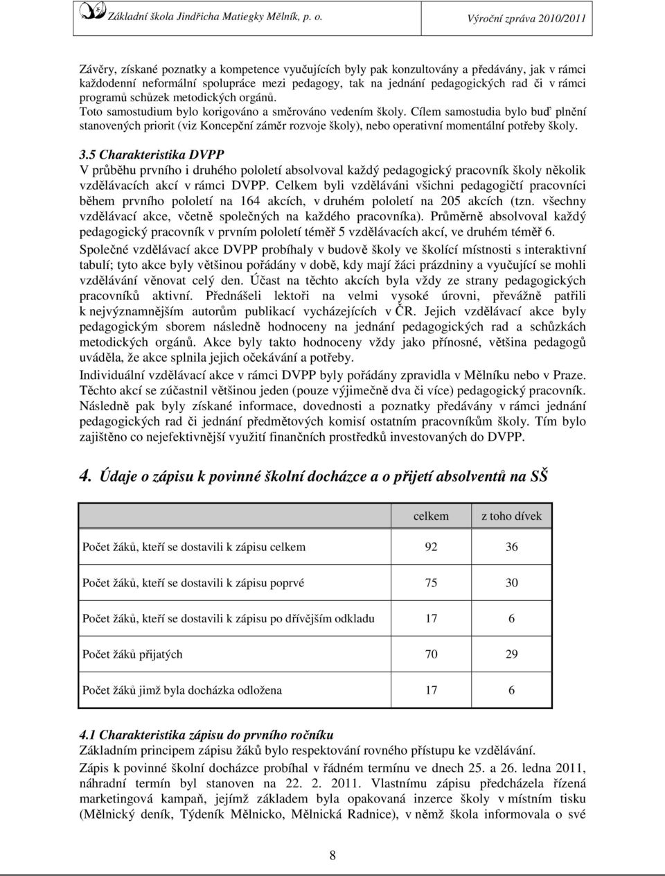 Cílem samostudia bylo buď plnění stanovených priorit (viz Koncepční záměr rozvoje školy), nebo operativní momentální potřeby školy. 3.