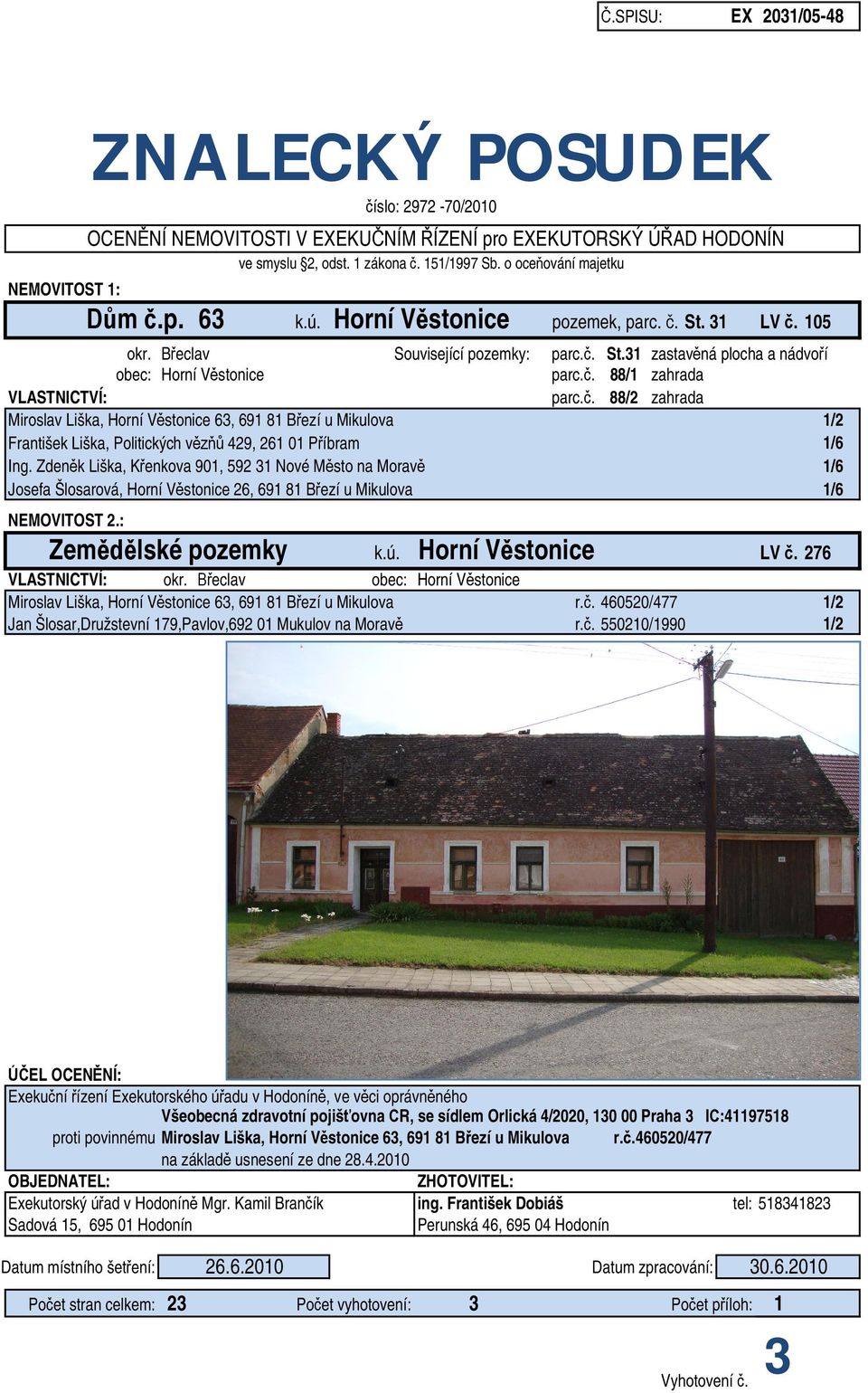 . 88/1 zahrada VLASTNICTVÍ: parc.. 88/2 zahrada Miroslav Liška, Horní V stonice 63, 691 81 B ezí u Mikulova 1/2 František Liška, Politických v 429, 261 01 P íbram 1/6 Ing.