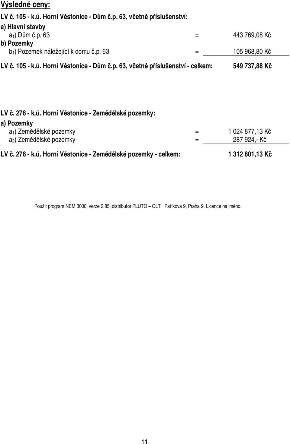 Horní V stonice - D m.p. 63, v etn p íslušenství - celkem: 549 737,88 K LV. 276 - k.ú.