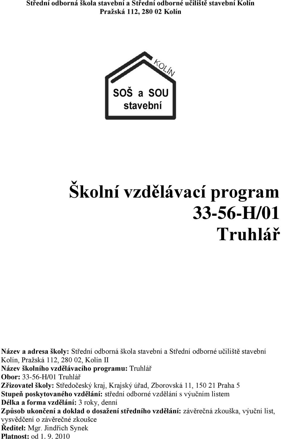 Zřizovatel školy: Středočeský kraj, Krajský úřad, Zborovská 11, 150 21 Praha 5 Stupeň poskytovaného vzdělání: střední odborné vzdělání s výučním listem Délka a forma vzdělání: