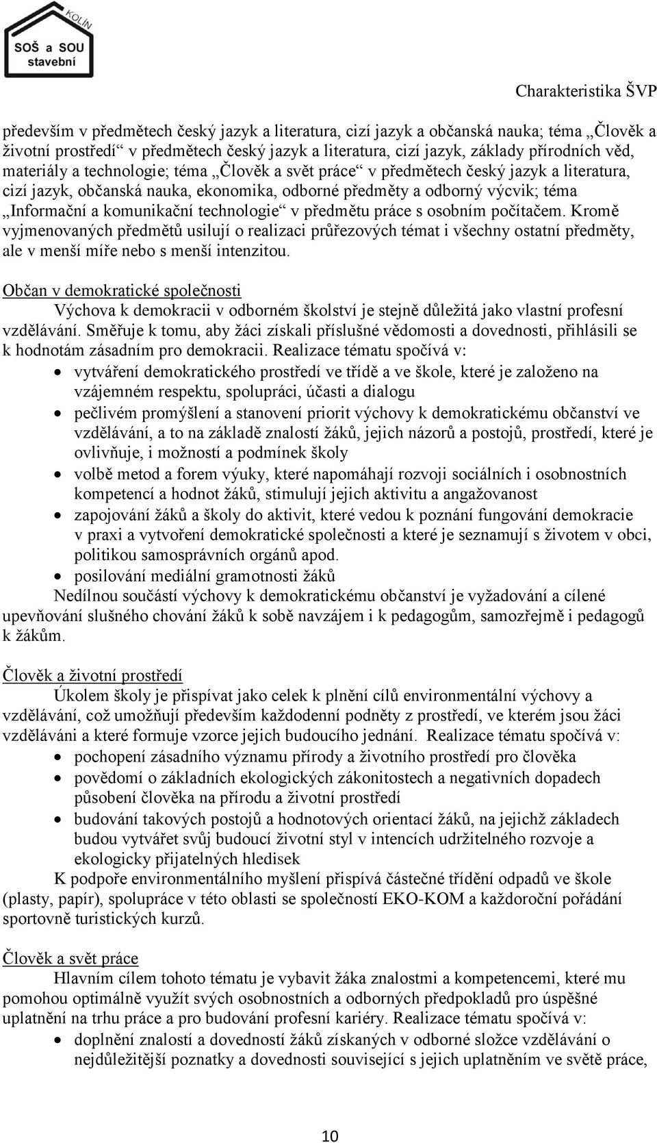 technologie v předmětu práce s osobním počítačem. Kromě vyjmenovaných předmětů usilují o realizaci průřezových témat i všechny ostatní předměty, ale v menší míře nebo s menší intenzitou.