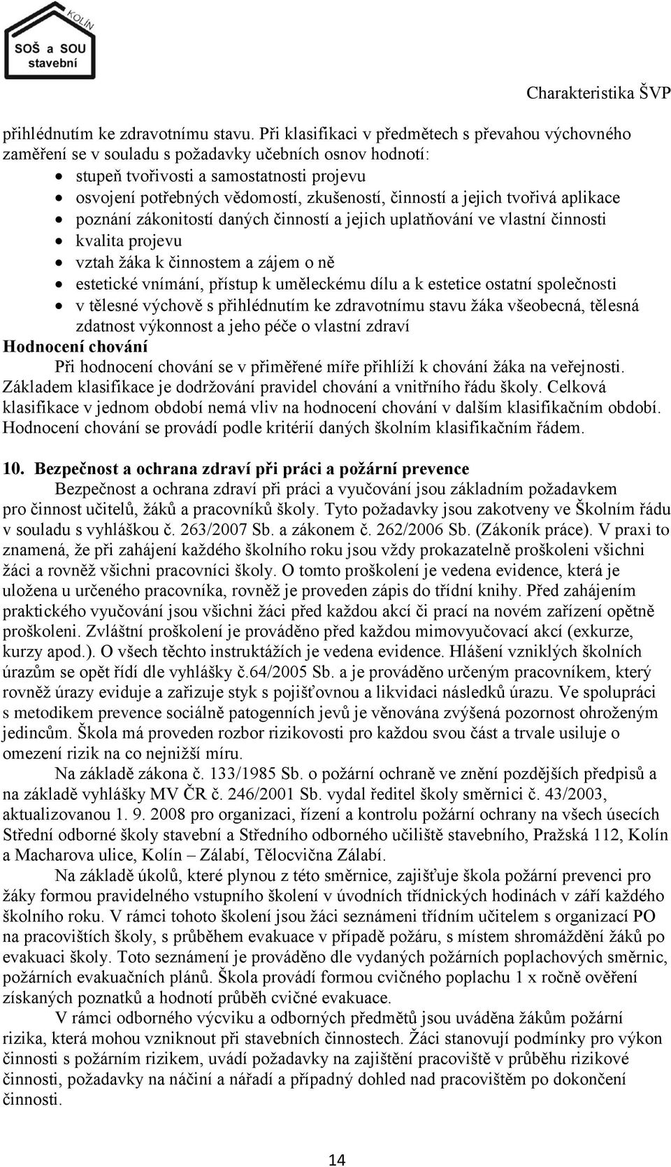 činností a jejich tvořivá aplikace poznání zákonitostí daných činností a jejich uplatňování ve vlastní činnosti kvalita projevu vztah ţáka k činnostem a zájem o ně estetické vnímání, přístup k