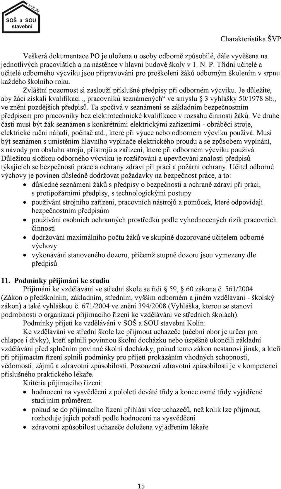 Ta spočívá v seznámení se základním bezpečnostním předpisem pro pracovníky bez elektrotechnické kvalifikace v rozsahu činnosti ţáků.