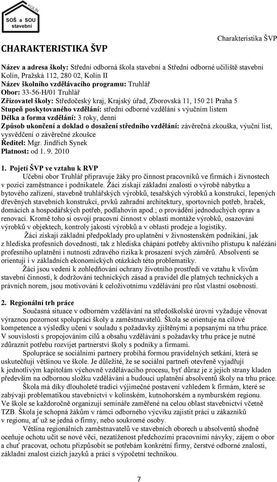 Délka a forma vzdělání: 3 roky, denní Způsob ukončení a doklad o dosaţení středního vzdělání: závěrečná zkouška, výuční list, vysvědčení o závěrečné zkoušce Ředitel: Mgr.