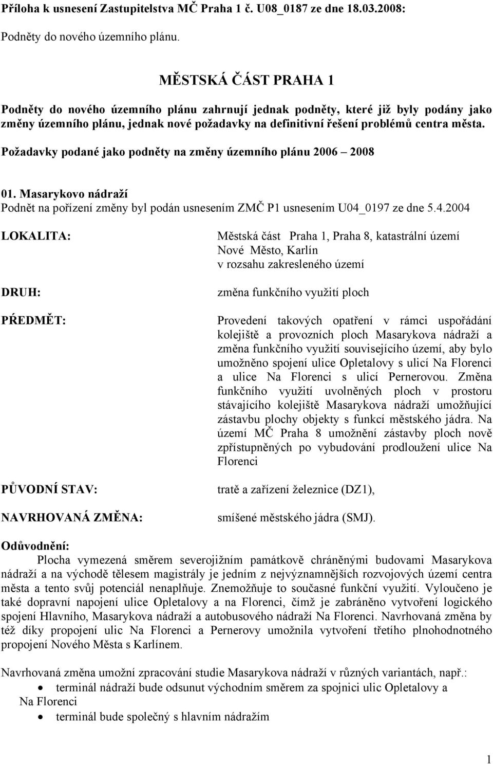 Požadavky podané jako podněty na změny územního plánu 2006 2008 01. Masarykovo nádraží Podnět na pořízení změny byl podán usnesením ZMČ P1 usnesením U04_