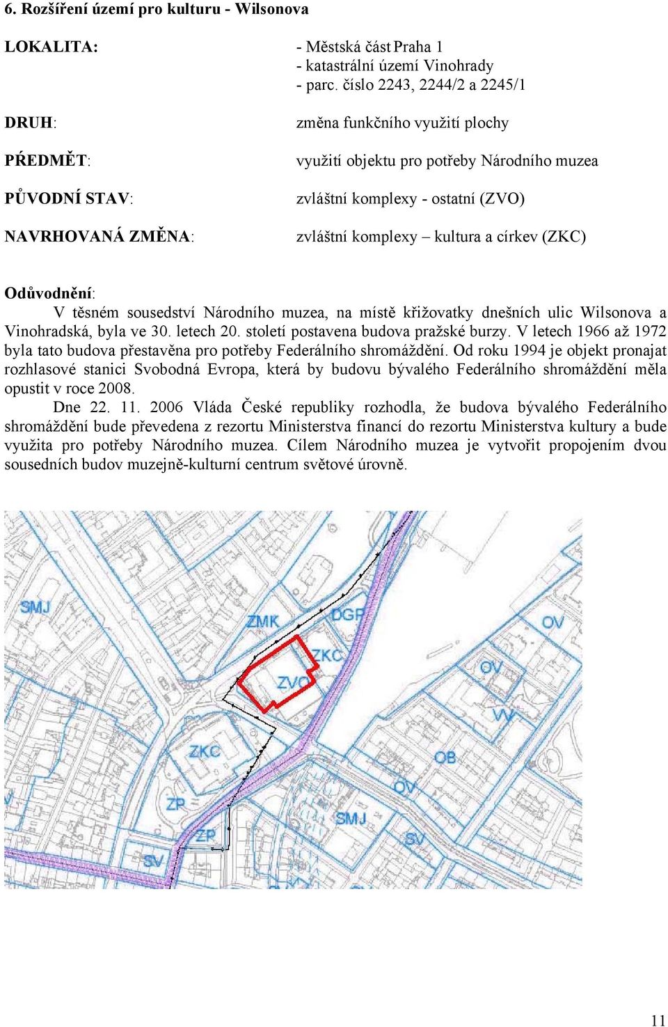 sousedství Národního muzea, na místě křižovatky dnešních ulic Wilsonova a Vinohradská, byla ve 30. letech 20. století postavena budova pražské burzy.