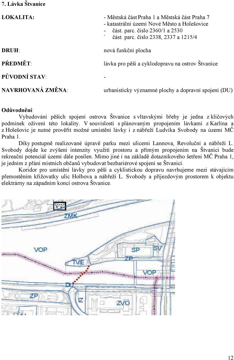 číslo 2338, 2337 a 1215/4 PŔEDMĚT: nová funkční plocha lávka pro pěší a cyklodopravu na ostrov Štvanice - urbanisticky významné plochy a dopravní spojení (DU) Vybudování pěších spojení ostrova