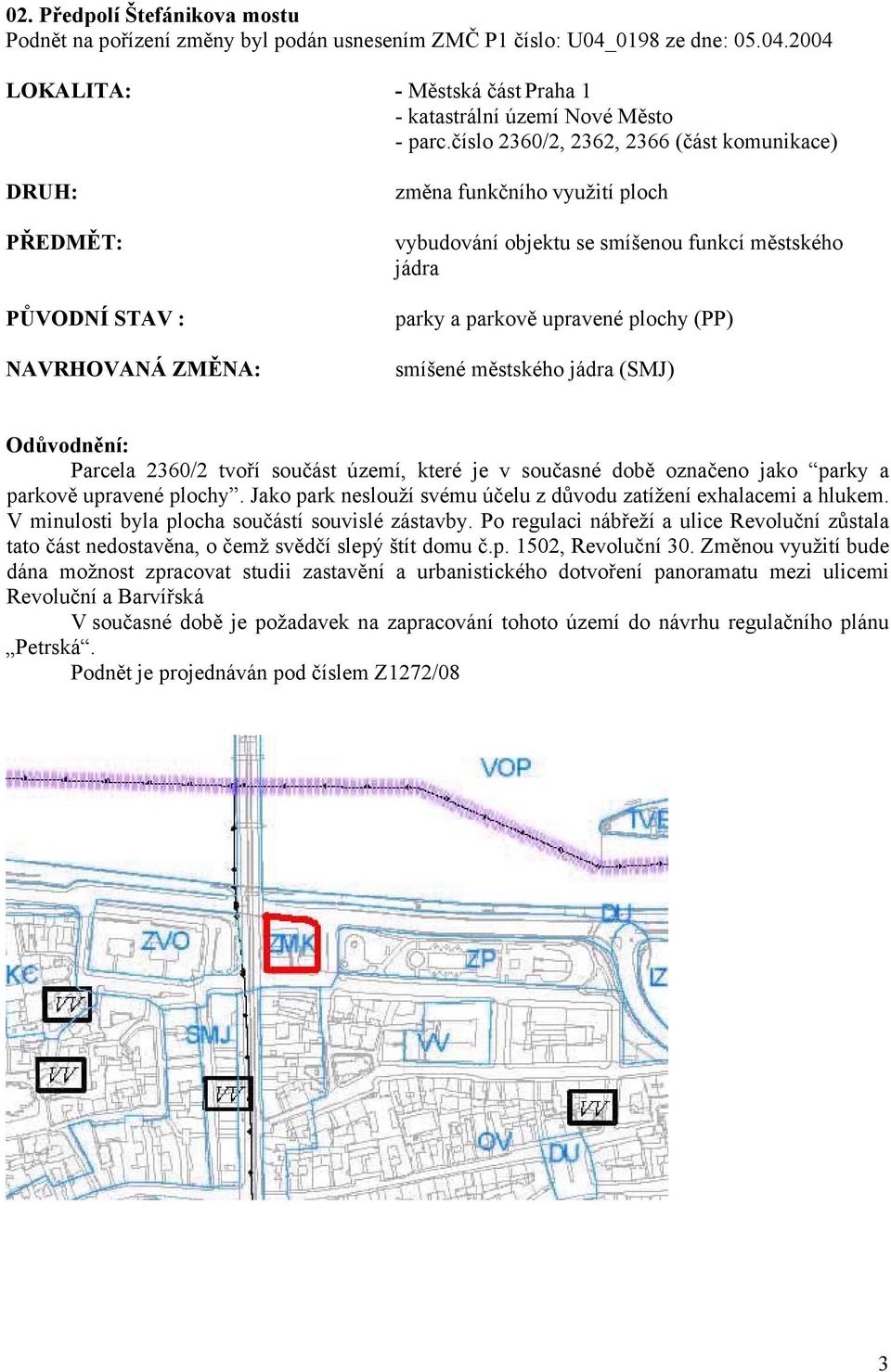 smíšené městského jádra (SMJ) Parcela 2360/2 tvoří součást území, které je v současné době označeno jako parky a parkově upravené plochy.