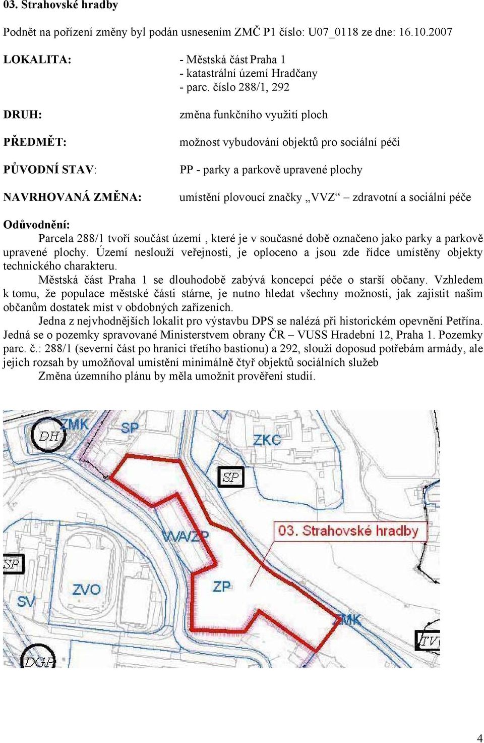 Parcela 288/1 tvoří součást území, které je v současné době označeno jako parky a parkově upravené plochy.