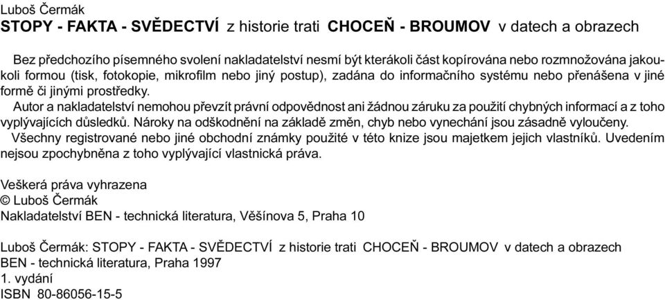 odpovìdnost ani žádnou záruku za použití chybných informací a z toho vyplývajících dùsledkù Nároky na odškodnìní na základì zmìn, chyb nebo vynechání jsou zásadnì vylouèeny Všechny registrované nebo