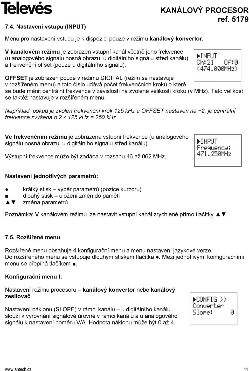 OFFSET je zobrazen pouze v režimu DIGITAL (režim se nastavuje v rozšířeném menu) a toto číslo udává počet frekvenčních kroků o které se bude měnit centrální frekvence v závislosti na zvolené