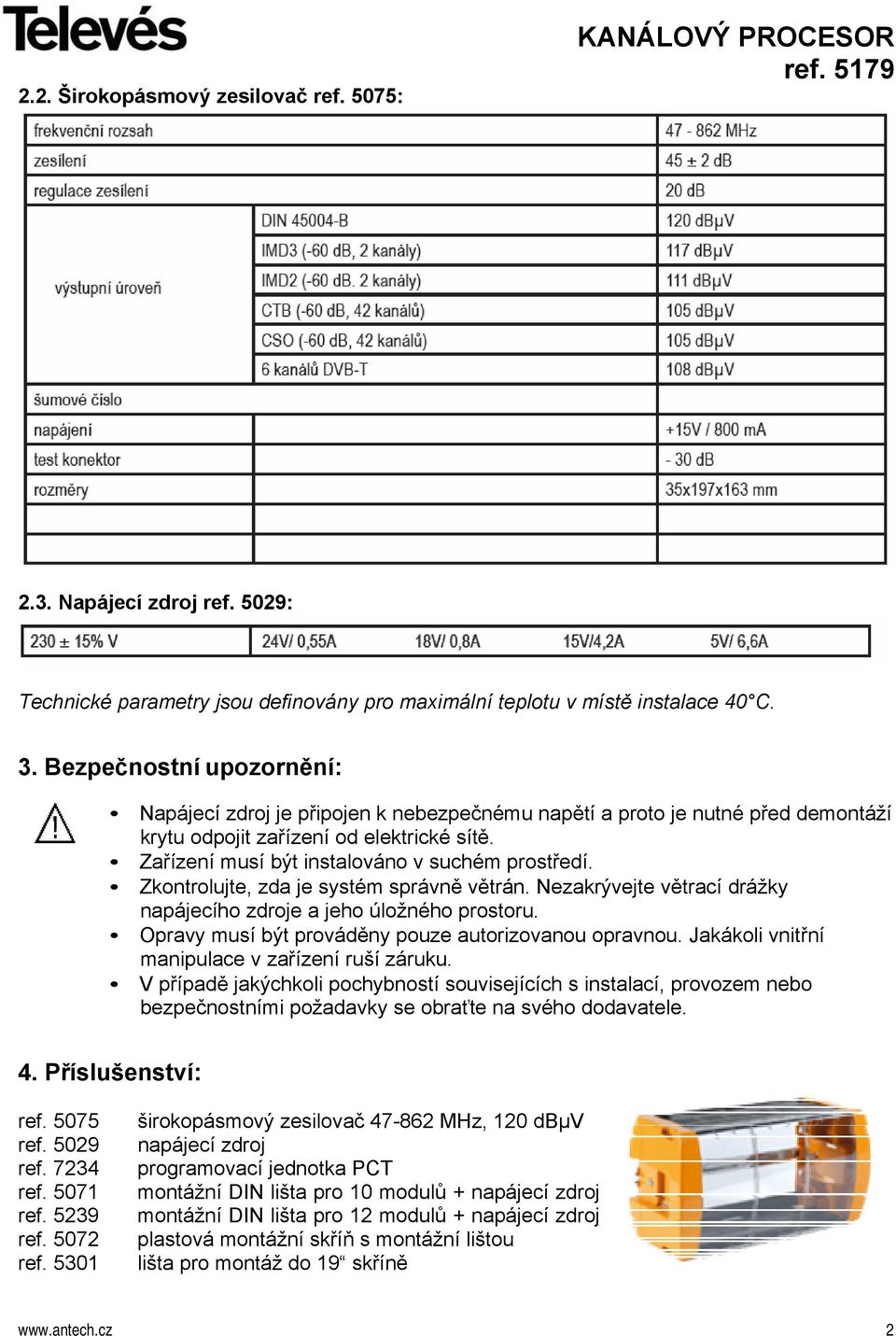 Zkontrolujte, zda je systém správně větrán. Nezakrývejte větrací drážky napájecího zdroje a jeho úložného prostoru. Opravy musí být prováděny pouze autorizovanou opravnou.