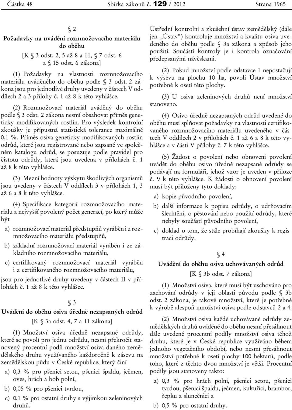 (2) Rozmnožovací materiál uváděný do oběhu podle 3 odst. 2 zákona nesmí obsahovat příměs geneticky modifikovaných rostlin.