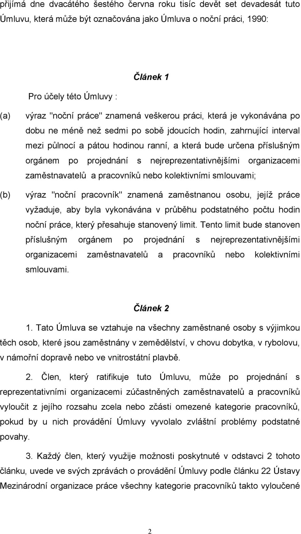 projednání s nejreprezentativnějšími organizacemi zaměstnavatelů a pracovníků nebo kolektivními smlouvami; výraz "noční pracovník" znamená zaměstnanou osobu, jejíž práce vyžaduje, aby byla vykonávána