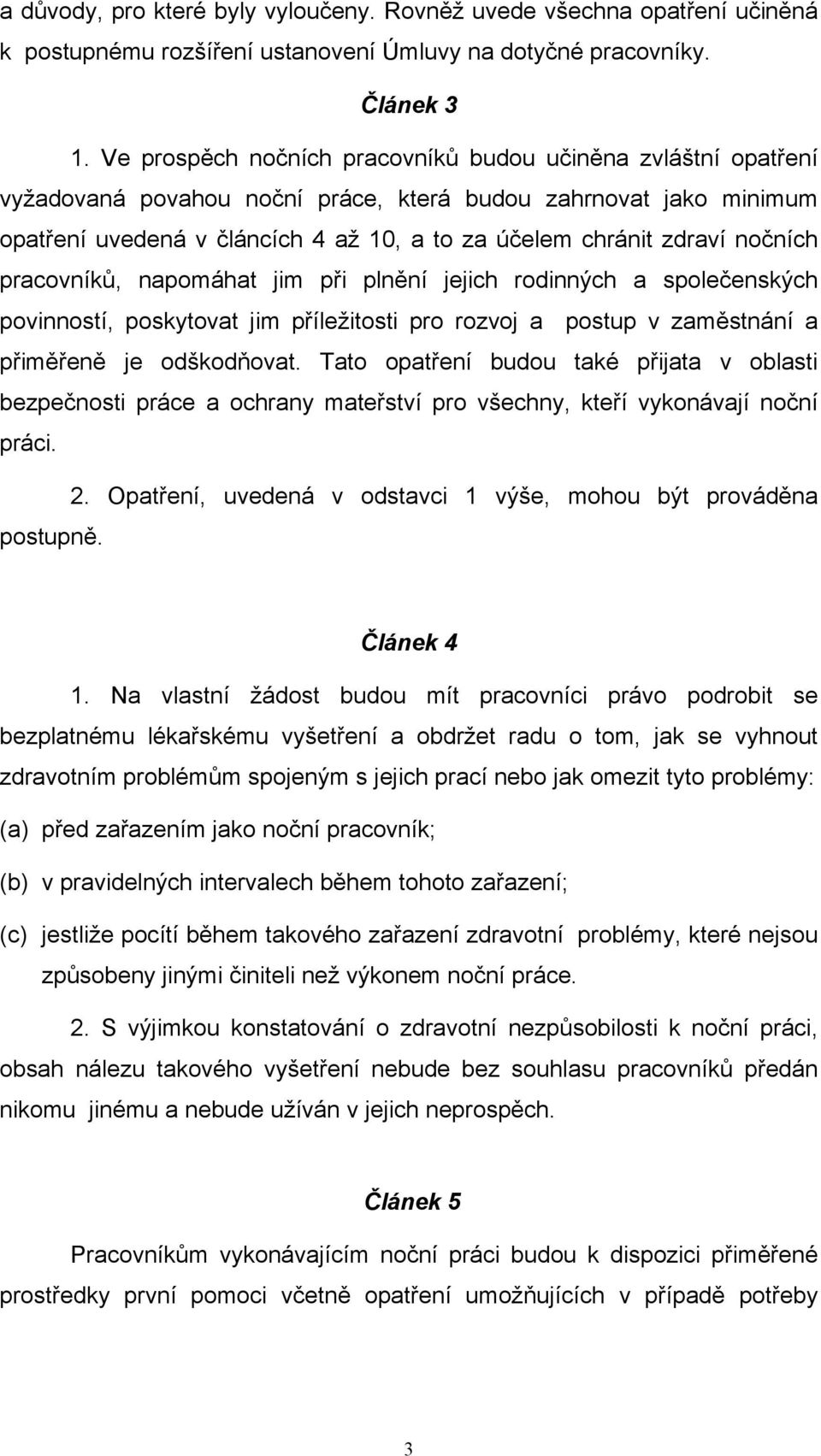 nočních pracovníků, napomáhat jim při plnění jejich rodinných a společenských povinností, poskytovat jim příležitosti pro rozvoj a postup v zaměstnání a přiměřeně je odškodňovat.