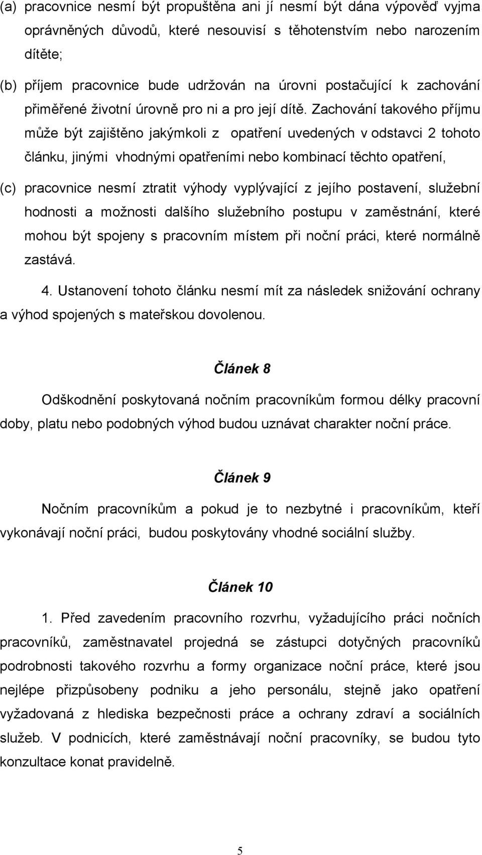 Zachování takového příjmu může být zajištěno jakýmkoli z opatření uvedených v odstavci 2 tohoto článku, jinými vhodnými opatřeními nebo kombinací těchto opatření, (c) pracovnice nesmí ztratit výhody