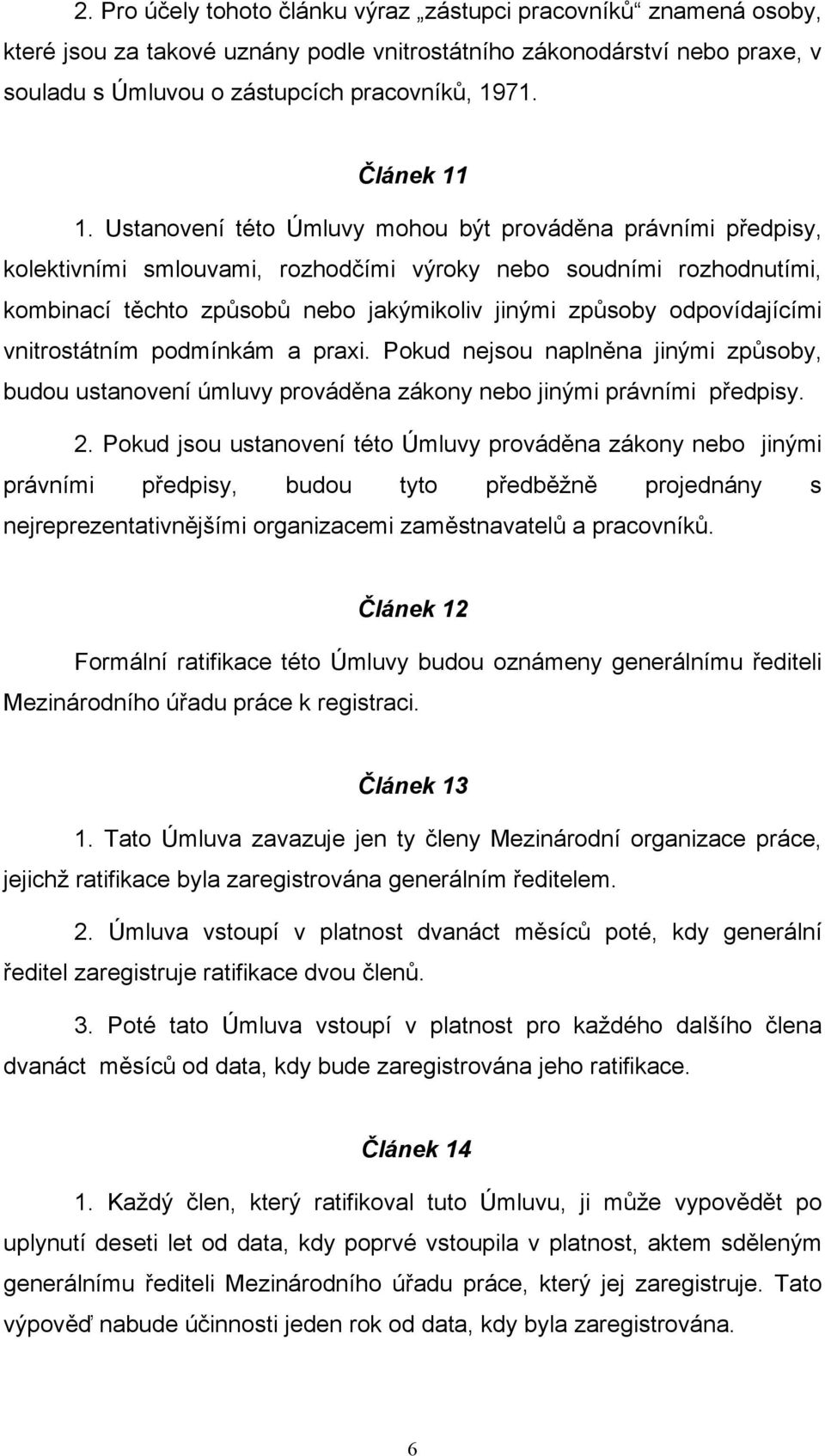 Ustanovení této Úmluvy mohou být prováděna právními předpisy, kolektivními smlouvami, rozhodčími výroky nebo soudními rozhodnutími, kombinací těchto způsobů nebo jakýmikoliv jinými způsoby